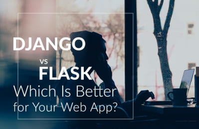 Django vs Flask: Which Is Better for Your Web App?