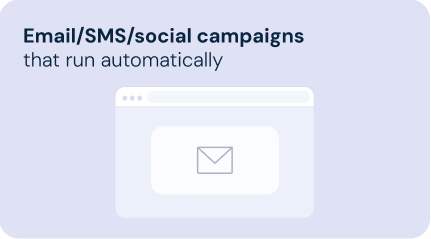 Email/SMS/social campaigns that run automatically